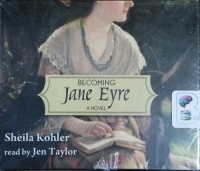 Becoming Jane Eyre written by Sheila Kohler performed by Jen Taylor on CD (Unabridged)